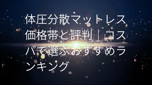 体圧分散マットレス 価格帯と評判